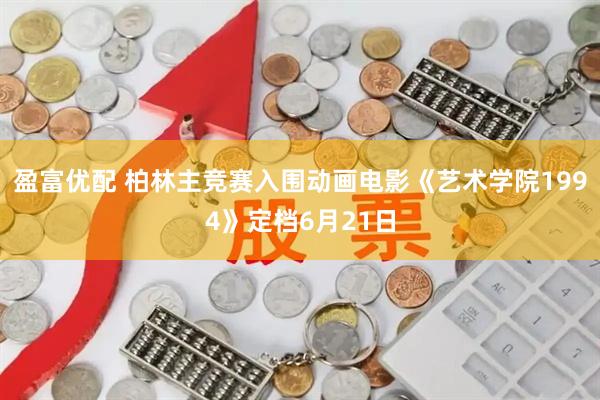 盈富优配 柏林主竞赛入围动画电影《艺术学院1994》定档6月21日