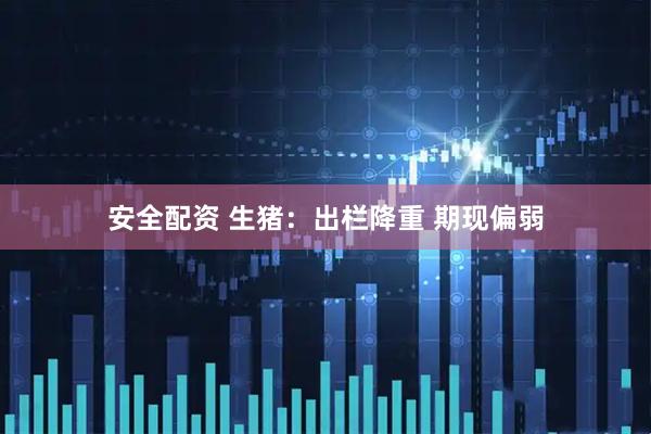 安全配资 生猪：出栏降重 期现偏弱