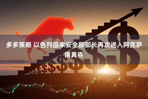 多多策略 以色列国家安全部部长再次进入阿克萨清真寺