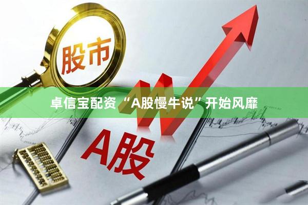 卓信宝配资 “A股慢牛说”开始风靡