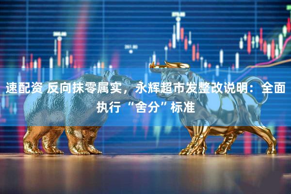 速配资 反向抹零属实，永辉超市发整改说明：全面执行 “舍分”标准